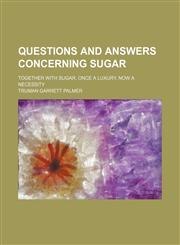 Questions and Answers Concerning Sugar; Together With Sugar, Once a Luxury, Now a Necessity,1151671703,9781151671707