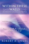 Within These Walls an Analysis of Biblical Truths Isaiah 40:8--The Grass Withers and the Flowers Fall, But the Word of Our God Stands Forever. Find G,1449769047,9781449769048