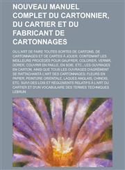 Nouveau Manuel Complet Du Cartonnier, Du Cartier Et Du Fabricant de Cartonnages; Ou L'Art de Faire Toutes Sortes de Cartons, de Cartonnages Et de Cart,1234531410,9781234531416