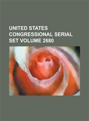 United States Congressional Serial Set Volume 2680,1234040077,9781234040079