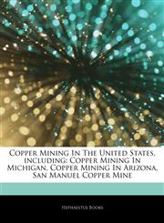 Articles On Copper Mining In The United States, including Copper Mining In Michigan, Copper Mining In Arizona, San Manuel Copper Mine,1242600159,9781242600159