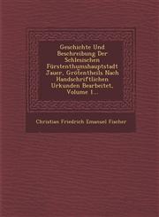 Geschichte Und Beschreibung Der Schlesischen Furstenthumshauptstadt Jauer, Grot Entheils Nach Handschriftlichen Urkunden Bearbeitet, Volume 1...,1249485045,9781249485049