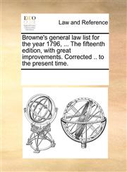 Browne's general law list for the year 1796, ... The fifteenth edition, with great improvements. Corrected .. to the present time.,1170255817,9781170255810