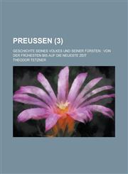 Preussen; Geschichte Seines Volkes Und Seiner Fursten Von Der Fruhesten Bis Auf Die Neueste Zeit (3),1234555212,9781234555214