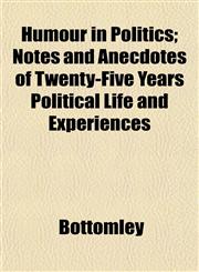 Humour in Politics; Notes and Anecdotes of Twenty-Five Years Political Life and Experiences,1152836951,9781152836952