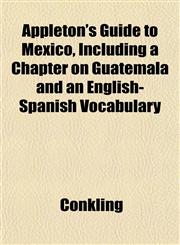 Appleton's Guide to Mexico, Including a Chapter on Guatemala and an English-Spanish Vocabulary,1152277863,9781152277861
