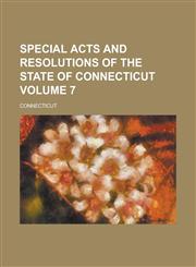 Special acts and resolutions of the State of Connecticut Volume 7,1234551349,9781234551346