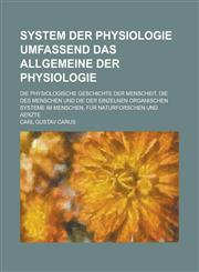 System Der Physiologie Umfassend Das Allgemeine Der Physiologie; Die Physiologische Geschichte Der Menscheit, Die Des Menschen Und Die Der Einzelnen O,1234332094,9781234332099