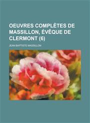 Oeuvres Completes de Massillon, Eveque de Clermont (6),1234887878,9781234887872