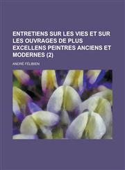 Entretiens Sur Les Vies Et Sur Les Ouvrages de Plus Excellens Peintres Anciens Et Modernes (2),1234486539,9781234486532