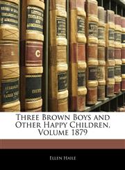 Three Brown Boys and Other Happy Children, Volume 1879,1141575892,9781141575893
