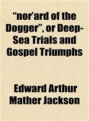 "nor'ard of the Dogger", or Deep-Sea Trials and Gospel Triumphs,1152027263,9781152027268