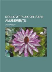 Rollo at play, or, Safe amusements,1151426563,9781151426567