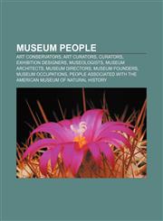 Museum people Art conservators, Art curators, Curators, Exhibition designers, Museologists, Museum architects, Museum directors,1157114970,9781157114970