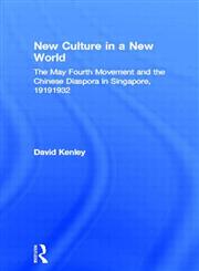 New Culture in a New World The May Fourth Movement and the Chinese Diaspora in Singapore, 1919-1932,0415944252,9780415944250