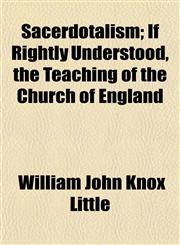 Sacerdotalism; If Rightly Understood, the Teaching of the Church of England,1154838927,9781154838923