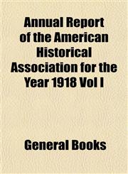 Annual Report of the American Historical Association for the Year 1918 Vol I,1153285193,9781153285193