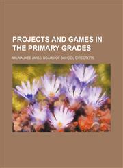 Projects and games in the primary grades,1151801526,9781151801524