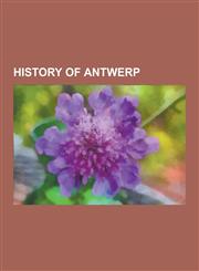 History of Antwerp Union of Utrecht, Pieter Brueghel the Younger, Jan Brueghel the Elder, Jan Brueghel the Younger, Jacob Jordaens, Antho,1230571973,9781230571973