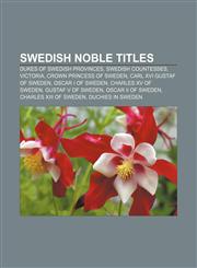 Swedish noble titles Dukes of Swedish Provinces, Swedish countesses, Victoria, Crown Princess of Sweden, Carl XVI Gustaf of Sweden,1157957269,9781157957263