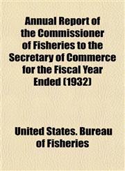 Annual Report of the Commissioner of Fisheries to the Secretary of Commerce for the Fiscal Year Ended (1932),1153355655,9781153355650