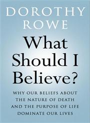 What Should I Believe? Why our Beliefs about the Nature of Death and the Purpose of Life Dominate our Lives,0415466792,9780415466790