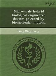 Micro-scale hybrid biological-engineered devices powered by biomolecular motors.,1243779845,9781243779847