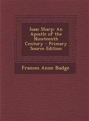 Isaac Sharp An Apostle of the Nineteenth Century - Primary Source Edition,1295839113,9781295839117