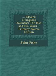 ... Edward Livingston Youmans The Man and His Work - Primary Source Edition,1294338013,9781294338017