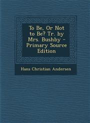 To Be, or Not to Be? Tr. by Mrs. Bushby - Primary Source Edition,129353028X,9781293530283