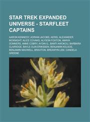 Star Trek Expanded Universe - Starfleet Captains Aaron Kennedy, Adrian Jacobs, Aeris, Alexander McKnight, Alice Covaks, Alyson Foxton, Amaya Donners,,1234741695,9781234741693