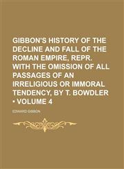 Gibbon's History of the Decline and Fall of the Roman Empire, Repr. With the Omission of All Passages of an Irreligious or Immoral Tendency, by T. Bowdler (Volume 4),1150144874,9781150144875