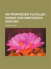 On prophecies fulfilled during our nineteenth century,1154446832,9781154446838