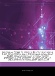 Articles On Colombian People Of Lebanese Descent, including Julio CÃ©sar Turbay Ayala, Faryd MondragÃ³n, Fuad Reveiz, Soraya (musician), Shakira, Valerie DomÃ­nguez, Arab Diaspora In Colombia, Diana Turbay, Mauricio Hadad, John Leguizamo,1243062401,9781243062406