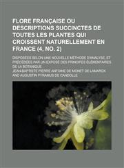 Flore Francaise Ou Descriptions Succinctes de Toutes Les Plantes Qui Croissent Naturellement En France; Disposees Selon Une Nouvelle Methode D'Analyse,1153568551,9781153568555