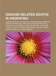Disease-related deaths in Argentina Cancer deaths in Argentina, Cardiovascular disease deaths in Argentina,115806828X,9781158068289