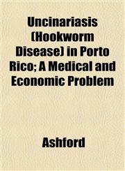 Uncinariasis (Hookworm Disease) in Porto Rico; A Medical and Economic Problem,1152154036,9781152154032
