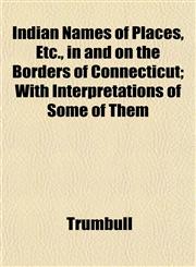 Indian Names of Places, Etc., in and on the Borders of Connecticut; With Interpretations of Some of Them,1152335456,9781152335455
