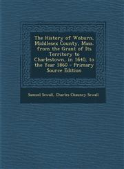 History of Woburn, Middlesex County, Mass. from the Grant of Its Territory to Charlestown, in 1640, to the Year 1860,1289938636,9781289938635