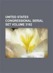 United States Congressional Serial Set Volume 3192,1234057859,9781234057855