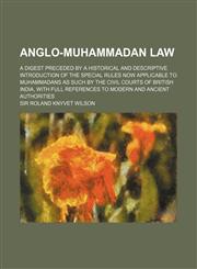 Anglo-Muhammadan Law; A Digest Preceded by a Historical and Descriptive Introduction of the Special Rules Now Applicable to Muhammadans as Such by the Civil Courts of British India, With Full References to Modern and Ancient Authorities,1150893583,9781150893582