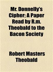Mr. Donnelly's Cipher; A Paper Read by R.m. Theobald to the Bacon Society,1154453588,9781154453584