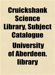 Cruickshank Science Library, Subject Catalogue,115201501X,9781152015012