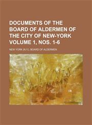 Documents of the Board of Aldermen of the City of New-York Volume 1, nos. 1-6,1236528409,9781236528407