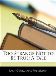 Too Strange Not to Be True A Tale,1143578074,9781143578076