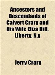 Ancestors and Descendants of Calvert Crary and His Wife Eliza Hill, Liberty, N.y,115188376X,9781151883766