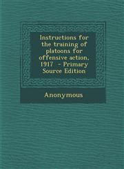 Instructions for the Training of Platoons for Offensive Action, 1917 - Primary Source Edition,1294773445,9781294773443