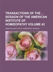Transactions of the  session of the American Institute of Homœopathy Volume 42,1154093786,9781154093780