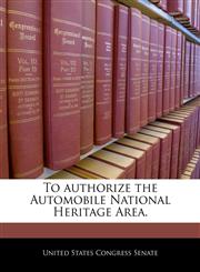 To authorize the Automobile National Heritage Area.,1240244495,9781240244492