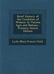 Brief History of the Condition of Women In Various Ages and Nations - Primary Source Edition,1295879190,9781295879199